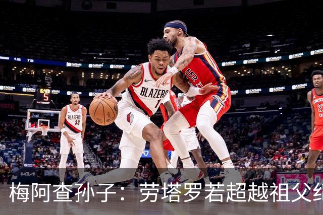 梅阿查孙子：劳塔罗若超越祖父纪录我会高兴 我曾建议签帕斯