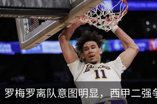 罗梅罗离队意图明显，西甲二强争抢，国米无缘引进